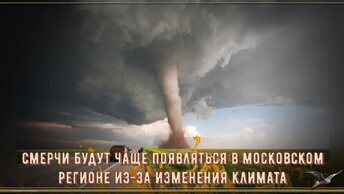 Смерчи будут чаще появляться в московском регионе из-за изменения климата