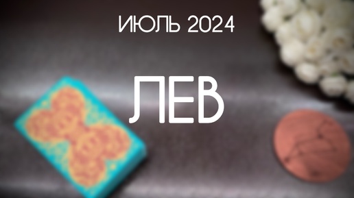 Лев. Гороскоп Таро на Июль 2024. Прогноз