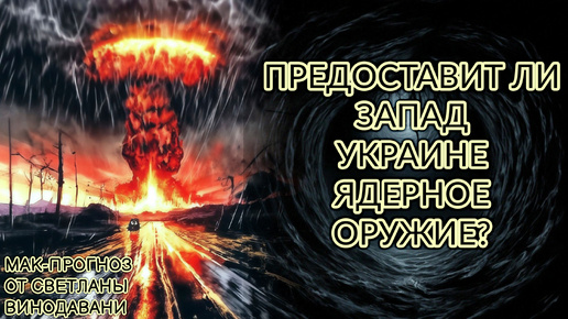 Предоставит ли Запад Украине ядерное оружие? МАК-прогноз от Светланы Винодавани