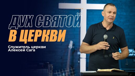 ДУХ СВЯТОЙ В ЦЕРКВИ - служитель церкви Алексей Сага | 23 июня 2024 г.