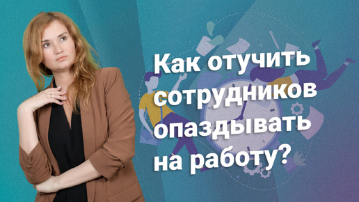 Как отучить сотрудников опаздывать на работу?