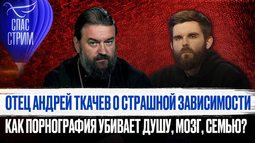 ОТЕЦ АНДРЕЙ ТКАЧЕВ О СТРАШНОЙ ЗАВИСИМОСТИ. КАК ПОРНОГРАФИЯ УБИВАЕТ ДУШУ, МОЗГ, СЕМЬЮ?