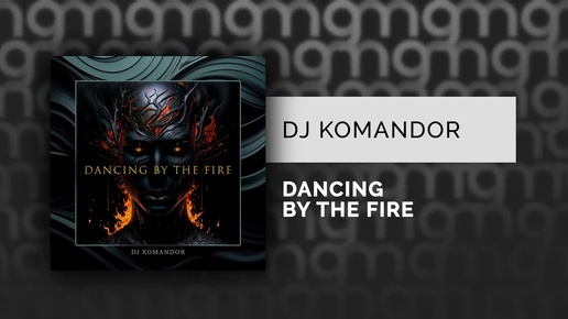 DJ KOMANDOR - DANCING BY THE FIRE (Официальный релиз)