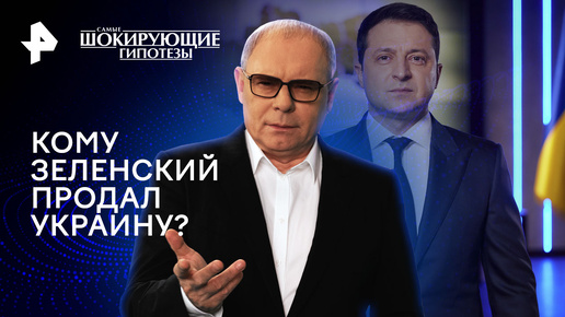 Кому Зеленский продал Украину? — Самые шокирующие гипотезы