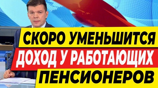 СКОРО УМЕНЬШИТСЯ ДОХОД У РАБОТАЮЩИХ ПЕНСИОНЕРОВ