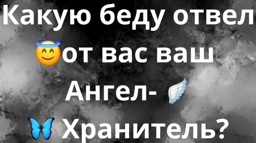 КАКУЮ БЕДУ ОТВЕЛ ОТ ВАС ВАШ АНГЕЛ-ХРАНИТЕЛЬ?🦋😇🪽