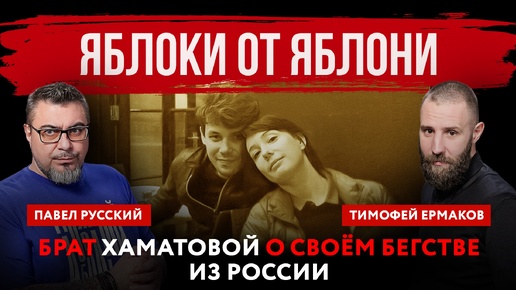 Яблоки от яблони. Брат Хаматовой о своём бегстве из России | Павел Русский и Тимофей Ермаков