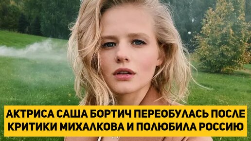 Актриса Саша Бортич переобулась после критики Михалкова и полюбила Россию