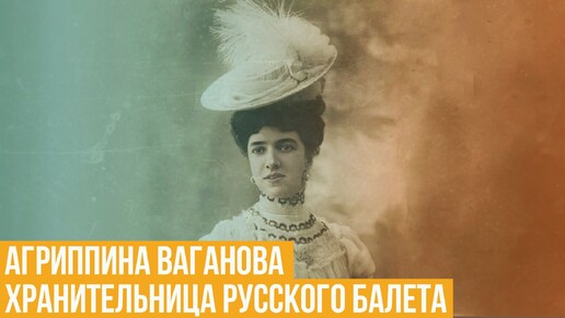 Агриппина Ваганова. Хранительница русского балета