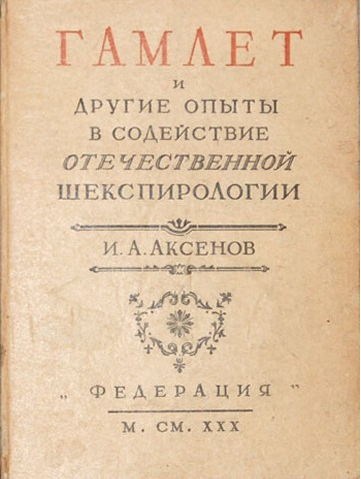 Аксёнов И.А. Гамлет и другие опыты в содействие отечественной шекспирологии. - М.: Федерация, 1930. - 220 с.