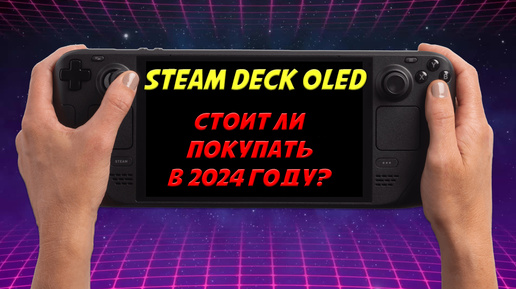 Стоит ли покупать Steam Deck OLED в 2024 году - все плюсы и минусы