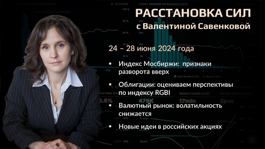 «Расстановка сил» на фондовом рынке с Валентиной Савенковой – 24 - 28 июня 2024 года