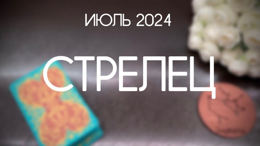 Стрелец. Гороскоп Таро на Июль 2024. Прогноз