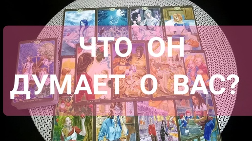 ЧТО ОН ДУМАЕТ О ВАС❓