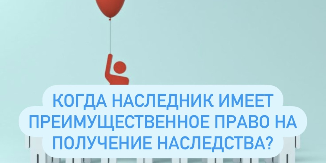 Когда наследник имеет преимущественное право на получение наследства?