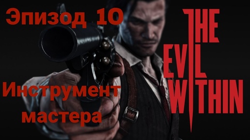 Прохождение The Evil Within —эпизод10#инструмент мастера# на русском языке(без комментов)