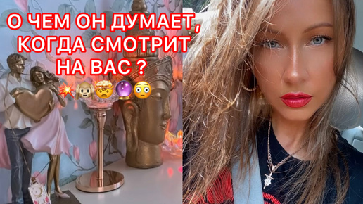 🛸О ЧЕМ ОН ДУМАЕТ, КОГДА СМОТРИТ НА ВАС ?