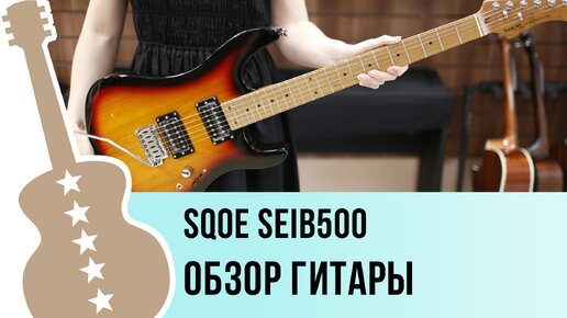 SQOE SEIB500 - обзор гитары