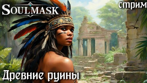 Стрим Soulmask #7 ☛ Идем в древние руины к грабителям в гости) ✌