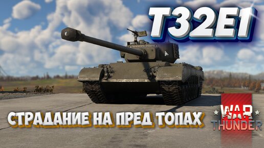 Т32Е1 СТРАДАНИЯ НА ПРЕД ТОПАХ WAR THUNDER