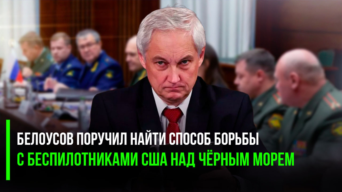 Гром среди ясного неба: Белоусов поручил найти способ борьбы с  беспилотниками США над Чёрным морем – возможно, это «проверка» для Генштаба  | Успехи России | Дзен