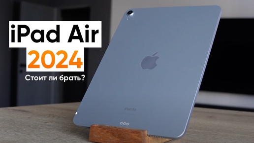 Подробный обзор и опыт использования iPad Air 2024. iPad Pro больше не нужен?
