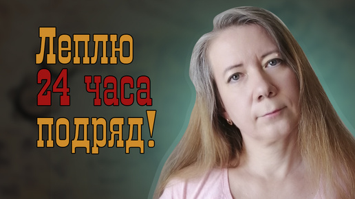 Я лепила 24 часа БЕЗ СНА и отдыха! Как я это выдержала?