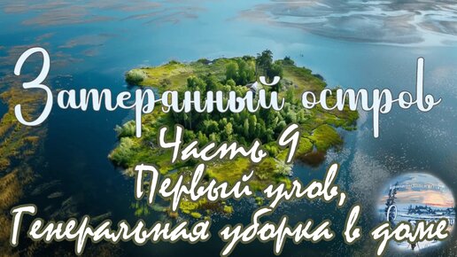 Затерянный остров на просторах Западной Сибири/часть 9/первый улов/генеральная уборка в доме