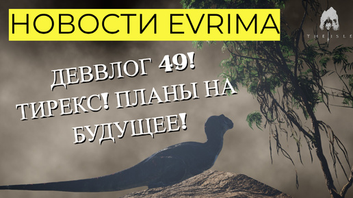 НОВОСТИ EVRIMA. ТИРЕКС! ДЕВВЛОГ 49. ПЛАНЫ НА БУДУЩЕЕ. #theisleevrima