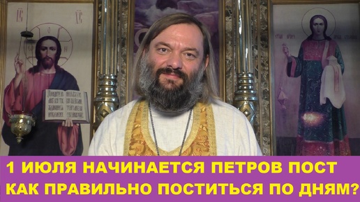 1 июля начинается Петров пост. Как правильно поститься по дням? Священник Валерий Сосковец