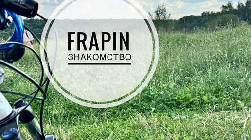 FRAPIN | ЗНАКОМСТВО | первые впечатления