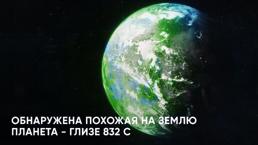 Обнаружена похожая на Землю планета - Глизе 832 C