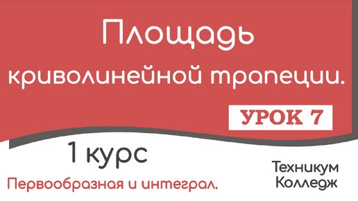 Площадь криволинейной трапеции. Урок 7.