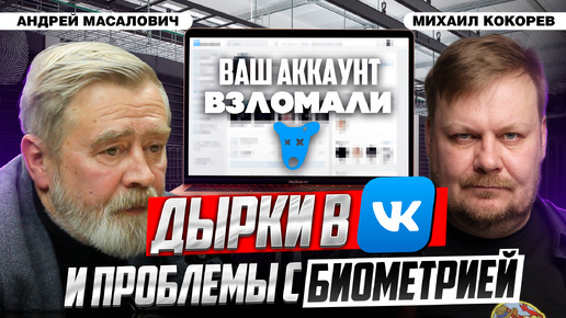 Уязвимости в Вконтакте и утечка биометрии. Схемы мошенников | Андрей Масалович и Михаил Кокорев