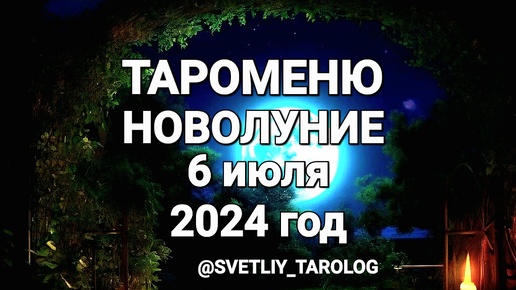 🌕 ТАРОМЕНЮ.НОВОЛУНИЕ 6 июля 2024 годы в знаке зодиака РАК 🔮