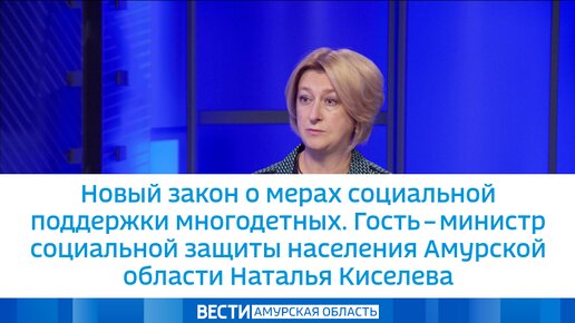 Новый закон о мерах социальной поддержки многодетных. Гость – министр социальной защиты населения Амурской области Наталья Киселева