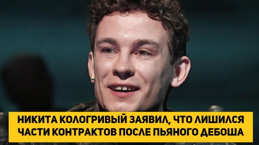 Никита Кологривый заявил, что лишился части контрактов после пьяного дебоша