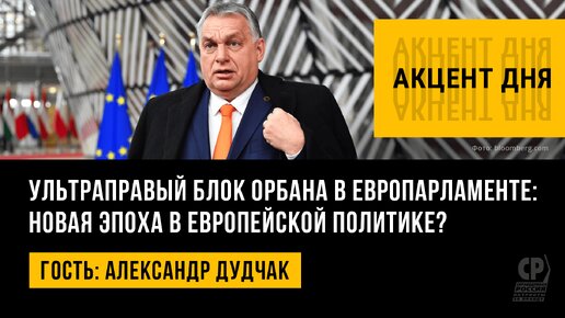 Ультраправый блок Орбана в Европарламенте: новая эпоха в европейской политике? Александр Дудчак