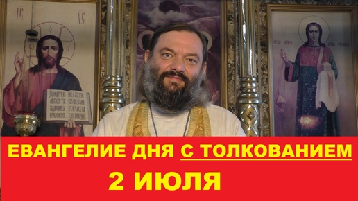 Евангелие дня 2 ИЮЛЯ с толкованием. Священник Валерий Сосковец