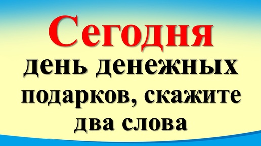 Сегодня 2 июля день денежных подарков. Скажите два слова и получите всё, что задумали!