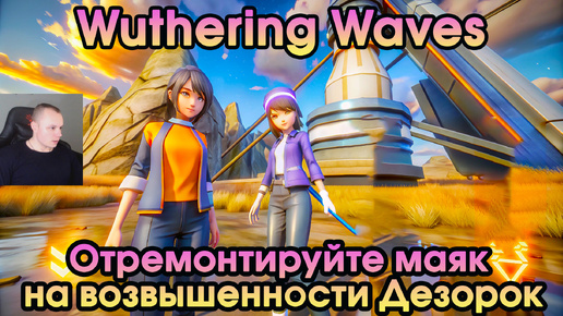 Wuthering Waves ➤ Отремонтируйте маяк на возвышенности Дезорок ➤ Repair the lighthouse in Desorock Highland ➤ Вузеринг вейвс ➤ WuWa ➤ ВУВА