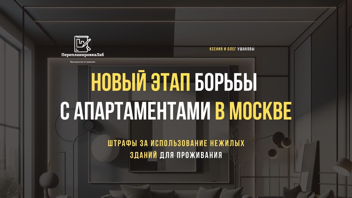 Новый этап борьбы с апартаментами в Москве. Штраф за использование нежилых зданий для проживания. Перепланировка Лаб. Ксения и Олег Ушаковы 