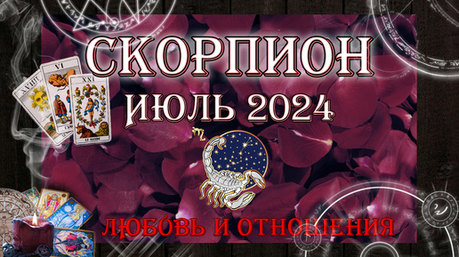Таро-прогноз СКОРПИОН ♏ | Любовь и Отношения 💖 | ИЮЛЬ 2024 год