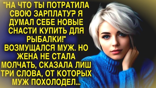 Муж возмущался что жена потратила зарплату на себя а не на него...Правдивые истории