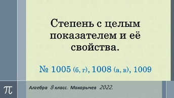 Алгебра 8 класс. Степень с целым показателем. № 1005 (б, г), 1008 (а, в), 1009.