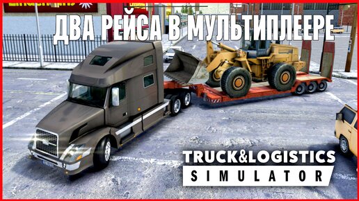 Truck & Logistics Simulator ДВА РЕЙСА В МУЛЬТИПЛЕЕРЕ