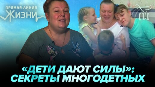 «ДЕТИ ДАЮТ СИЛЫ»: СЕКРЕТЫ МНОГОДЕТНЫХ. ПРЯМАЯ ЛИНИЯ ЖИЗНИ