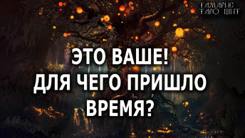 ЭТО ВАШЕ! ДЛЯ ЧЕГО ПРИШЛО ВРЕМЯ? 💯ТАРО / РАСКЛАД / ГАДАНИЕ