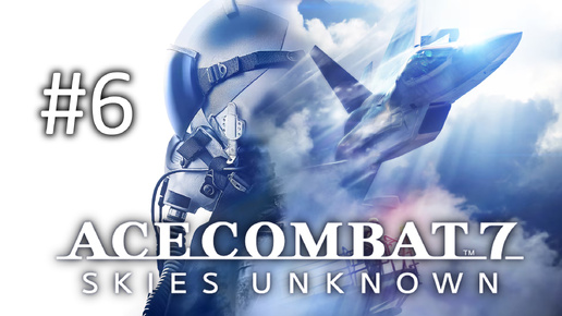 Прохождение Ace Combat 7: Skies Unknown - Задание 6. Long Day