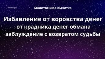 Молитвенная вычитка. Избавление от воровства денег, крадника денег, обмана, заблуждение, с возвратом судьбы.